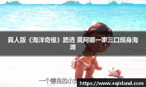 壹号娱乐真人版《海洋奇缘》路透 莫阿娜一家三口现身海滩